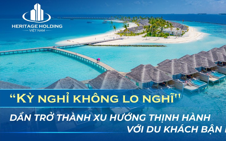 'Kỳ nghỉ không lo nghĩ' dần trở thành xu hướng thịnh hành với du khách bận rộn