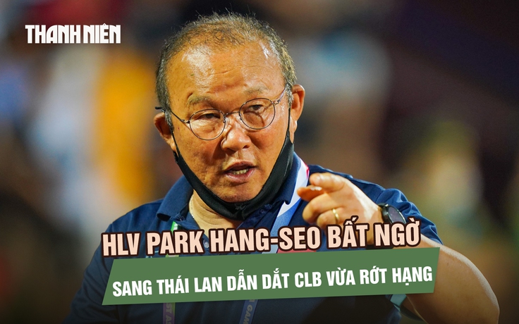 HLV Park Hang-seo bất ngờ sang Thái Lan dẫn dắt CLB vừa rớt hạng