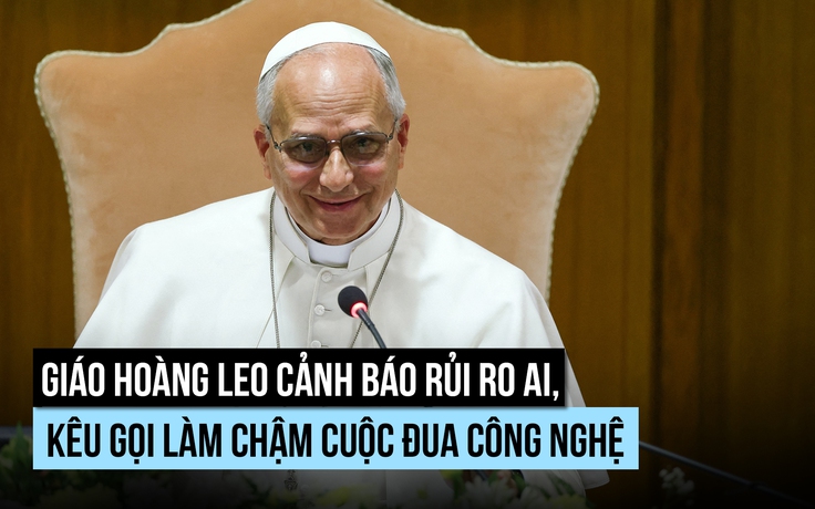 Giáo hoàng Leo cảnh báo gì về rủi ro AI?