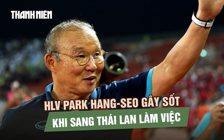 HLV Park Hang-seo gây sốt khi sang Thái Lan làm việc cho CLB vừa rớt hạng