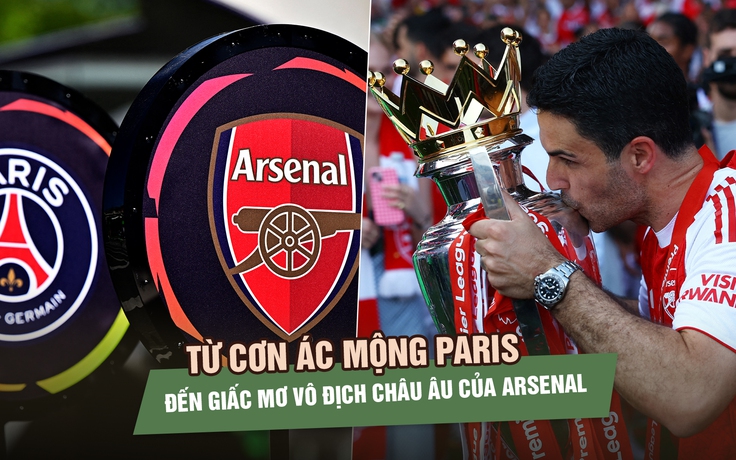 Từ cơn ác mộng Paris đến giấc mơ vô địch châu Âu của Arsenal