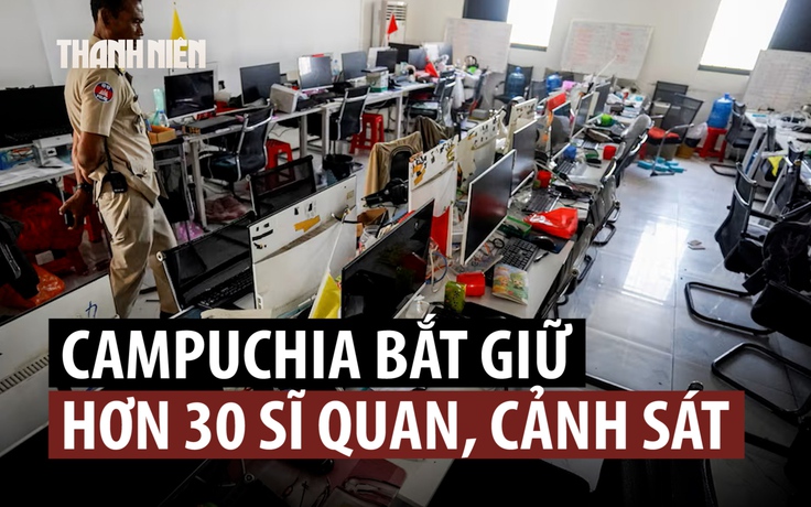 Campuchia bắt 30 cảnh sát mưu toan đánh cắp bằng chứng lừa đảo