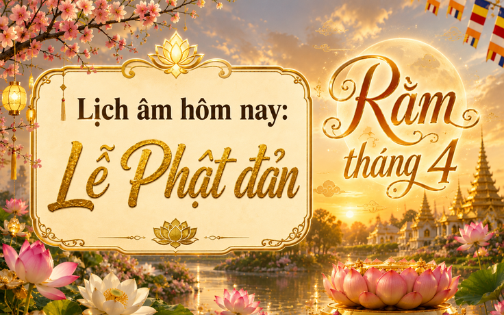Lịch âm hôm nay lễ Phật đản: Rằm tháng 4 vì sao được xem là ngày đẹp?