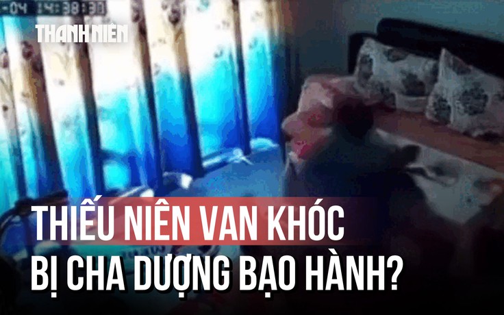 Phẫn nộ clip cha dượng liên tục đánh vào đầu thiếu niên: Đang khẩn trương xác minh