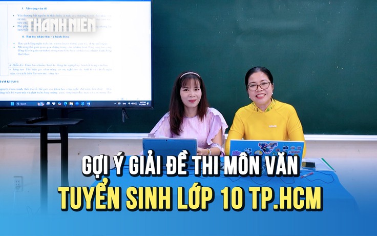 [VIDEO] Gợi ý giải đề thi môn văn lớp 10 tại TP.HCM
