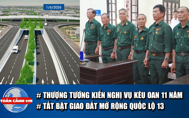 Toàn cảnh 17h: Thượng tướng lên tiếng vụ 6 cựu chiến binh kêu oan | Tất bật bàn giao, mở rộng quốc lộ 13