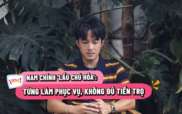 Nam chính 'Lầu chú Hỏa' bật khóc nhớ cảnh thất nghiệp, không có tiền thuê trọ