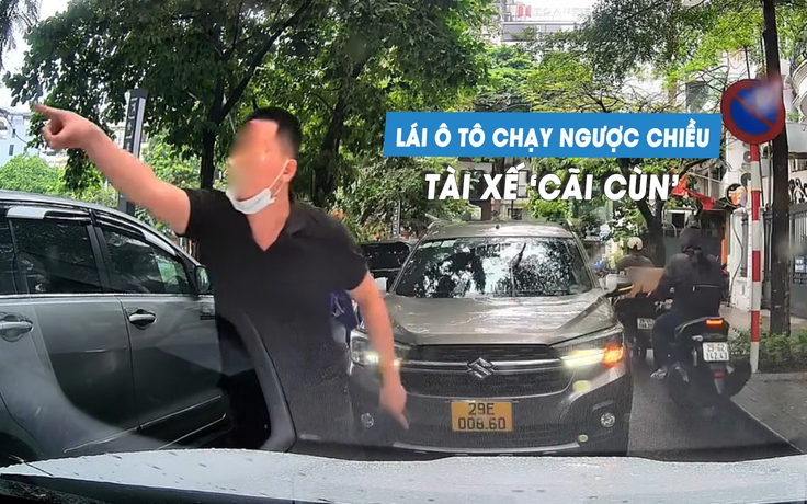 Lái ô tô chạy ngược chiều, tài xế còn tranh cãi đòi người khác nhường đường