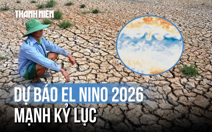 El Nino 2026 sẽ mạnh kỷ lục?