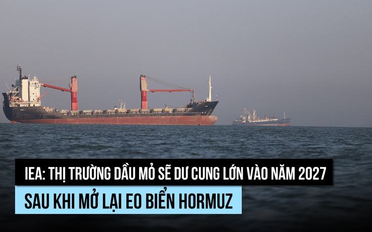 IEA: Sẽ dư cung dầu mỏ vào năm 2027 sau khi eo biển Hormuz mở lại