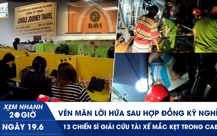 Xem nhanh 20h ngày 19.6: Vén màn lời hứa sau hợp đồng kỳ nghỉ | 13 chiến sĩ giải cứu tài xế mắc kẹt trong cabin