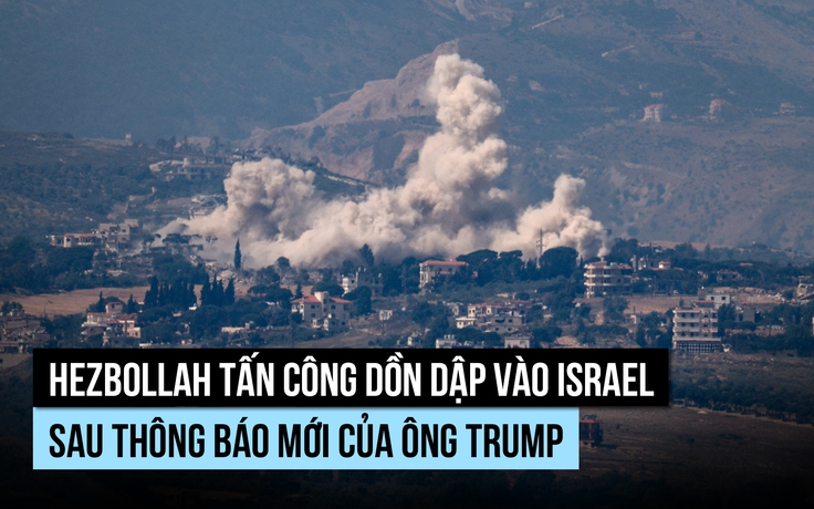 Hezbollah tấn công nhiều mục tiêu Israel dù ông Trump thông báo dừng giao tranh