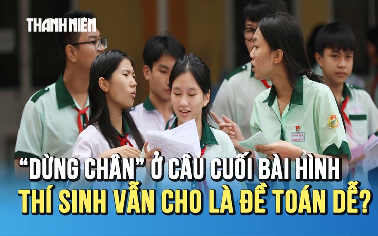 Nhiều thí sinh ‘dừng chân’ ở câu cuối bài hình nhưng vẫn cho là đề toán thi lớp 10 dễ?