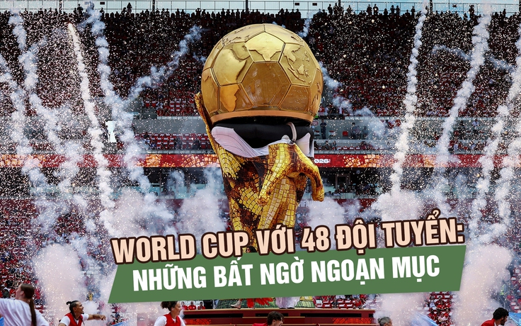 World Cup 48 đội: Canh bạc của FIFA đang mang trái ngọt