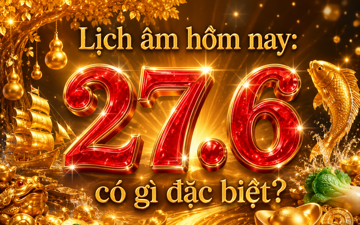 Hôm nay 27.6 là ngày gì mà nhiều người quan tâm? Lịch âm có gì lưu ý?