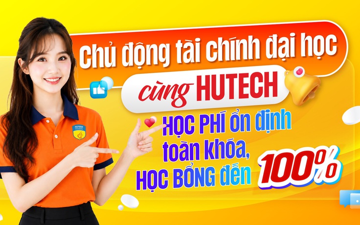 Chủ động tài chính đại học cùng HUTECH: Học phí ổn định toàn khoá, học bổng đến 100%