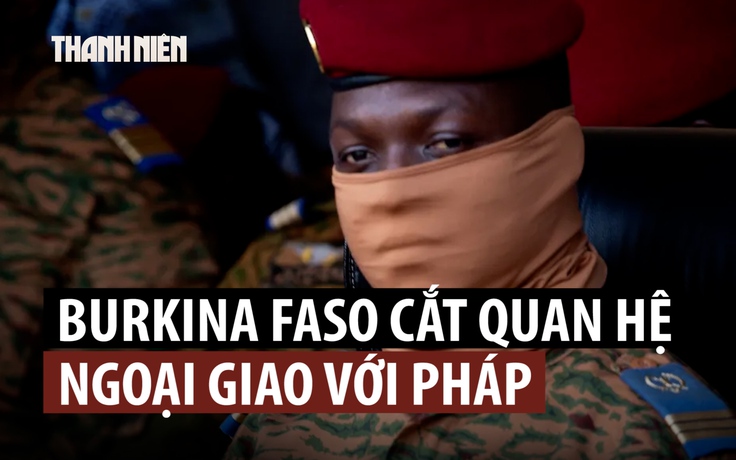 Burkina Faso cắt quan hệ ngoại giao với Pháp với cáo buộc 'thực dân kiểu mới'