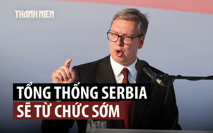 Tổng thống Serbia Vucic sắp từ chức, mở đường bầu cử sớm