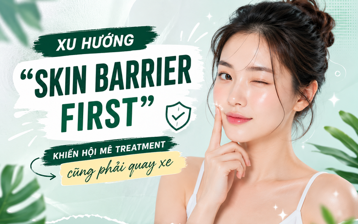Xu hướng ‘skin barrier first’ khiến hội mê treatment cũng phải 'quay xe'