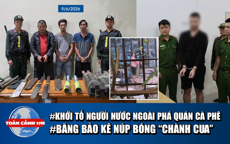 Toàn cảnh 17h: Khởi tố người nước ngoài đập phá quán cà phê | Triệt phá băng bảo kê núp bóng 'chành cua'