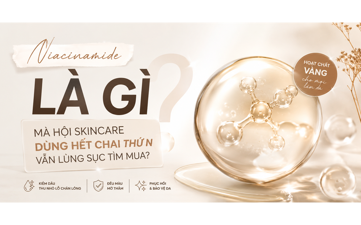 Niacinamide là gì mà hội skincare dùng hết chai thứ n vẫn lùng sục tìm mua?