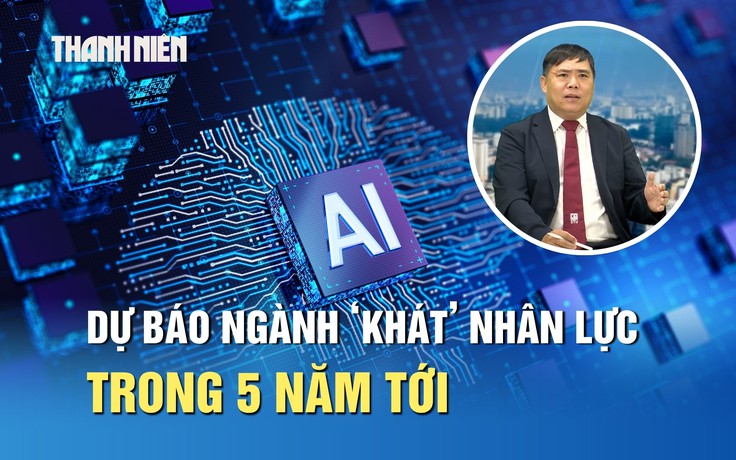 Những nhóm ngành được dự báo ‘khát’ nhân lực trong 5 năm tới