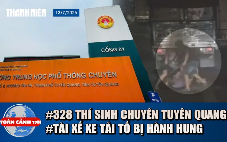 Toàn cảnh 17h: Bộ GD-ĐT nói gì về 328 thí sinh Tuyên Quang | Lý do tài xế xe tải bị hành hung