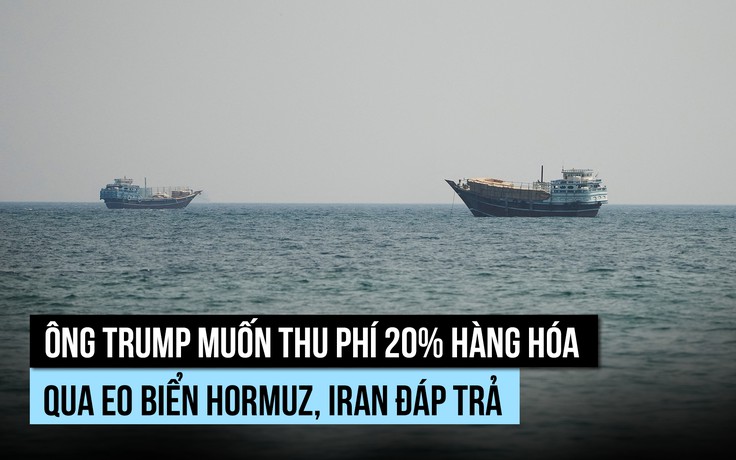 Ông Trump muốn thu phí 20% để 'bảo vệ' eo biển Hormuz, Iran chế giễu