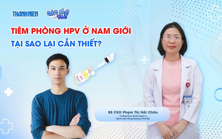 Bác sĩ ơi: Tiêm phòng HPV ở nam giới - Tại sao lại cần thiết?