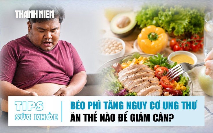Bản tin sức khỏe 17.7: Béo phì tăng nguy cơ ung thư | Ăn thế nào để giảm cân hiệu quả?