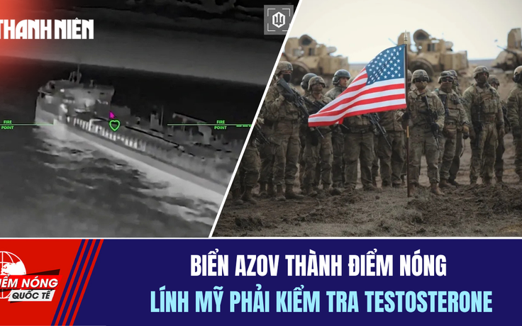 Tiêu điểm quốc tế 17.7: Biển Azov thành điểm nóng | Lính Mỹ phải kiểm tra testosterone