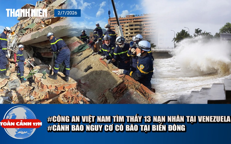 Toàn cảnh 17h: Công an Việt Nam tìm thấy 13 nạn nhân tại Venezuela | Cảnh báo nguy cơ có bão tại Biển Đông