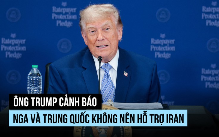 Ông Trump nói Nga, Trung Quốc hứa không hỗ trợ Iran