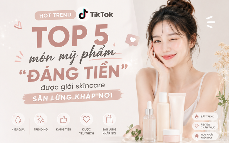 Hot trend TikTok: Top 5 món mỹ phẩm 'đáng tiền' được giới skincare săn lùng khắp nơi
