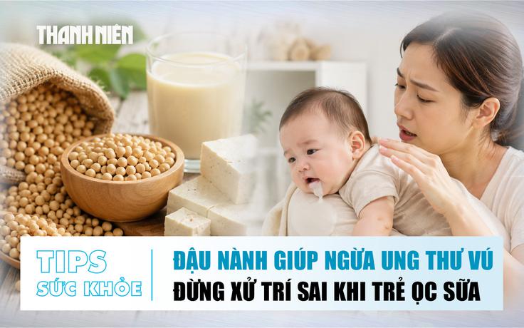 Bản tin sức khỏe 27.7: Ăn đậu nành ngừa ung thư vú? | Đừng xử trí sai khi trẻ ọc sữa