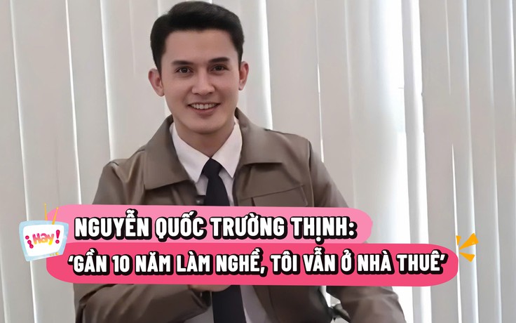Diễn viên Trường Thịnh: 'Gần 10 năm làm nghề, tôi vẫn ở nhà thuê'
