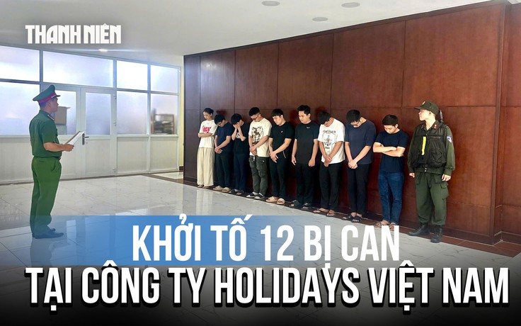 Khởi tố 12 bị can vụ hợp đồng kỳ nghỉ tại Công ty TNHH Holidays Việt Nam