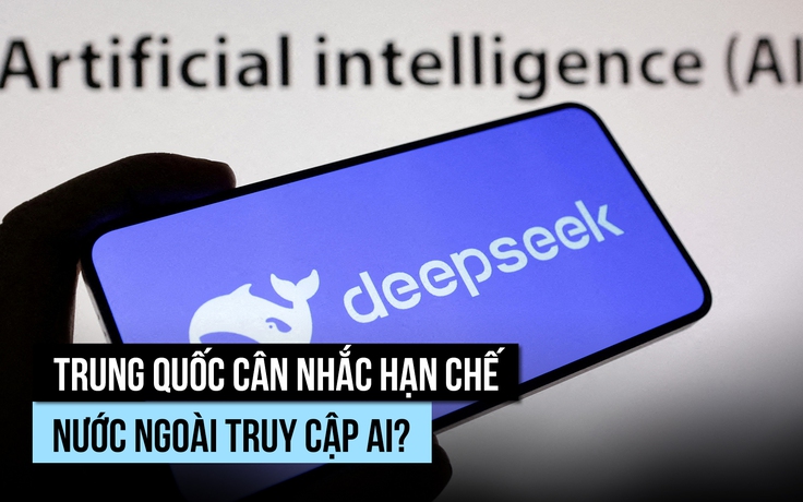 Trung Quốc có thể hạn chế nước ngoài truy cập các mô hình AI tiên tiến?
