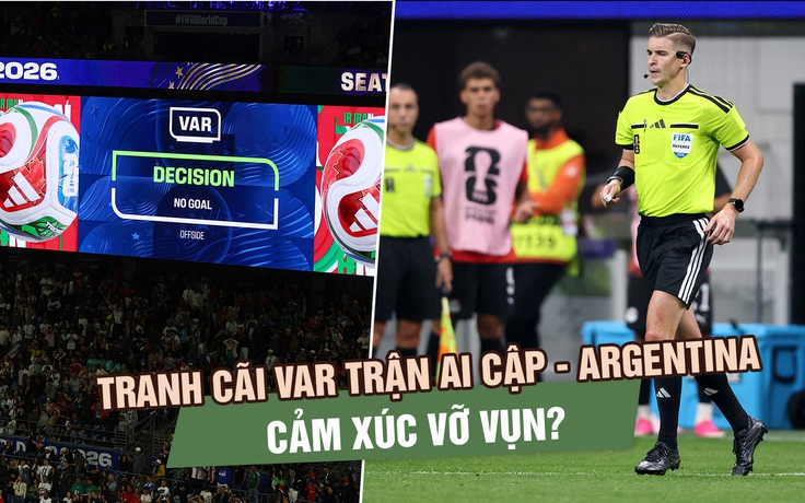 Từ tranh cãi trận Argentina - Ai Cập: VAR đang khiến World Cup vỡ vụn và mất cảm xúc?