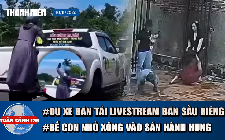 Toàn cảnh 17h: Đôi nam nữ bế con xông vào nhà đánh người | Thực hư vụ đu xe livestream bán sầu riêng