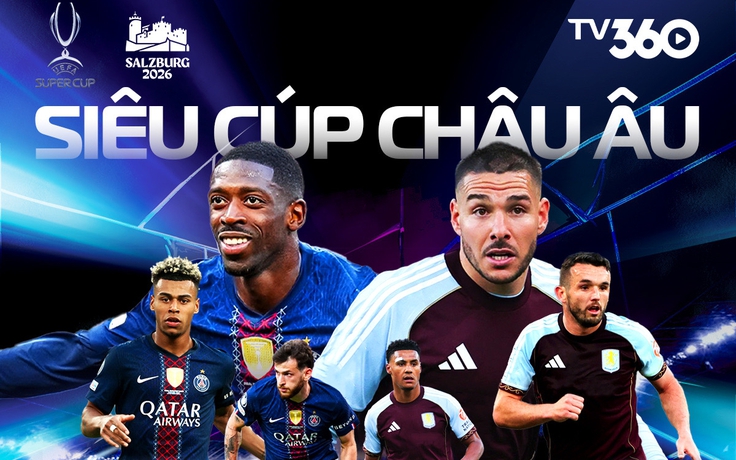 Lịch thi đấu Siêu cúp châu Âu 2026 phát trên TV360: Khó khăn chờ đón ông Emery