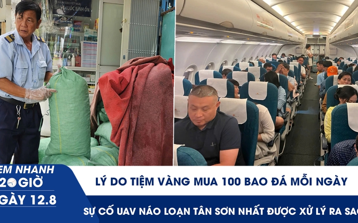 Xem nhanh 20h ngày 12.8: Tiệm vàng mua 100 bao đá mỗi ngày | Sự cố UAV náo loạn Tân Sơn Nhất được xử lý ra sao