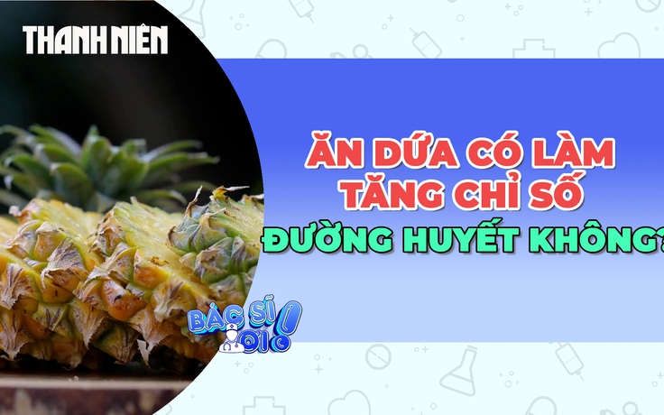 Ăn dứa có làm tăng chỉ số đường huyết không?