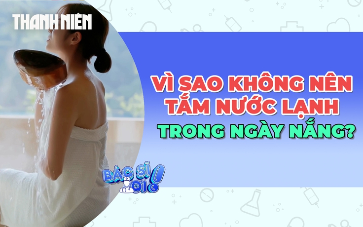 Vì sao tuyệt đối không nên tắm nước lạnh trong những ngày nắng nóng?