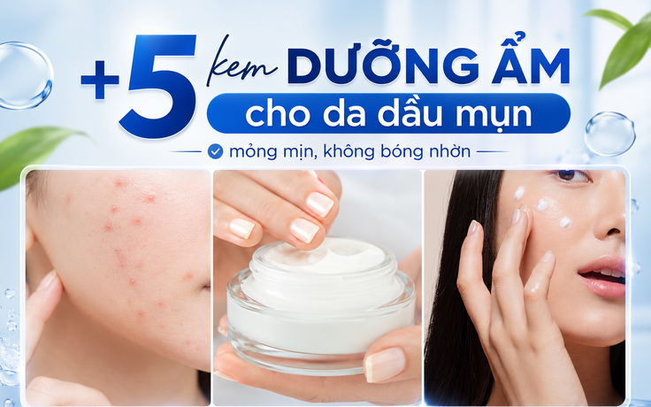 Top 5 kem dưỡng ẩm cho da dầu mụn mỏng mịn, không bóng nhờn, không bít tắc