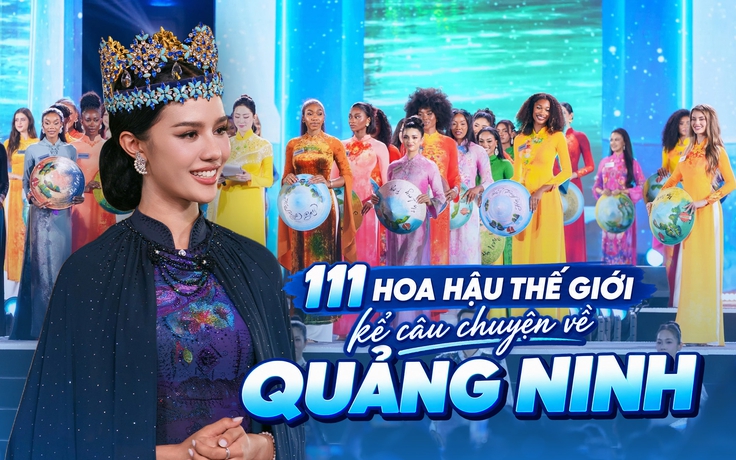 111 hoa hậu thế giới kể câu chuyện về Quảng Ninh