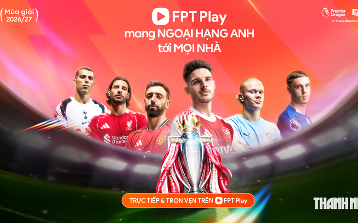 FPT Play tăng tốc đón Ngoại hạng Anh 2026-2027: Khởi tranh ngày 22.8, nhiều tính năng mới