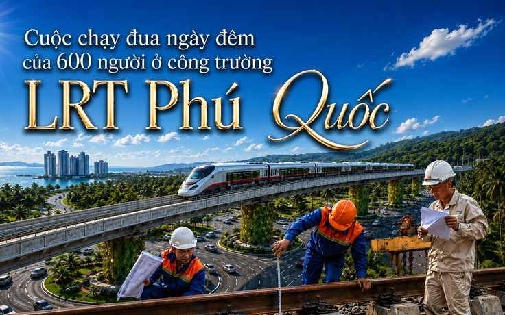 Cuộc chạy đua ngày đêm của 600 người ở công trường LRT Phú Quốc