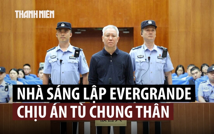 Nhà sáng lập Evergrande bị kết án tù chung thân