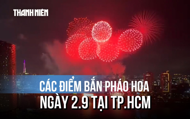 7 điểm bắn pháo hoa và biểu diễn nghệ thuật chào mừng Quốc khánh 2.9 tại TP.HCM